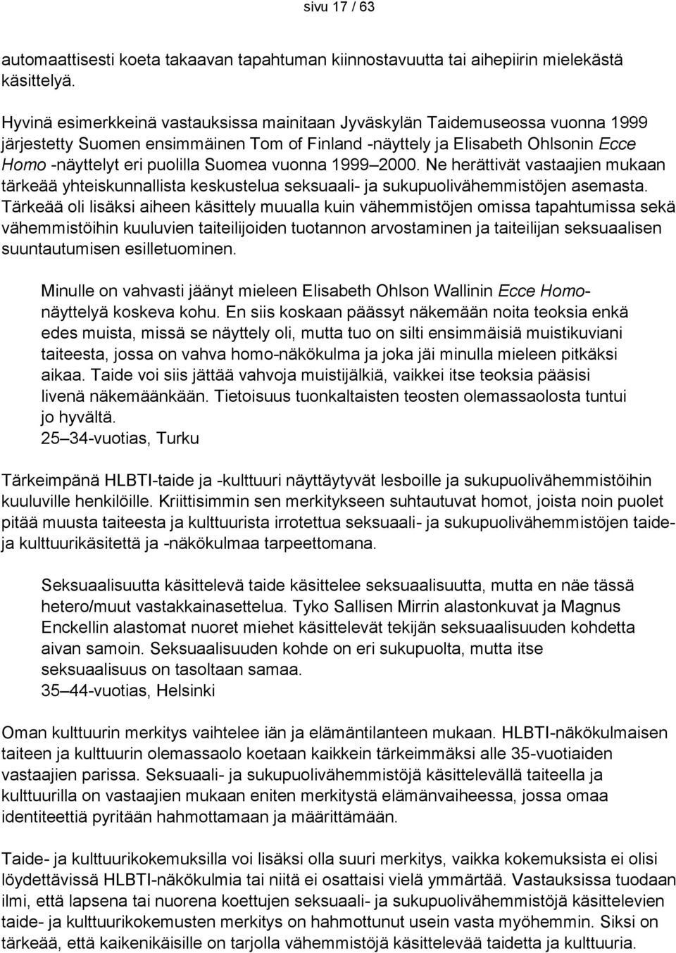 vuonna 1999 2000. Ne herättivät vastaajien mukaan tärkeää yhteiskunnallista keskustelua seksuaali- ja sukupuolivähemmistöjen asemasta.