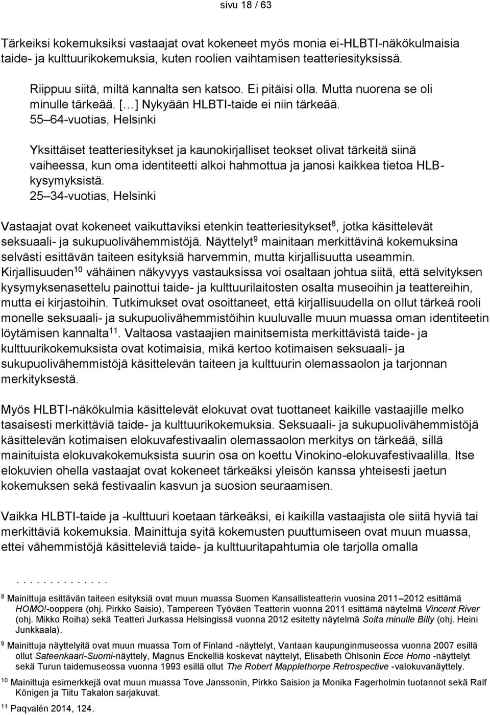 55 64-vuotias, Helsinki Yksittäiset teatteriesitykset ja kaunokirjalliset teokset olivat tärkeitä siinä vaiheessa, kun oma identiteetti alkoi hahmottua ja janosi kaikkea tietoa HLBkysymyksistä.