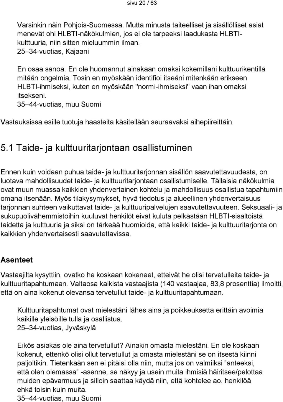 En ole huomannut ainakaan omaksi kokemillani kulttuurikentillä mitään ongelmia.