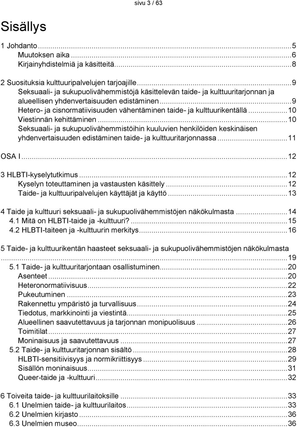 .. 9 Hetero- ja cisnormatiivisuuden vähentäminen taide- ja kulttuurikentällä... 10 Viestinnän kehittäminen.