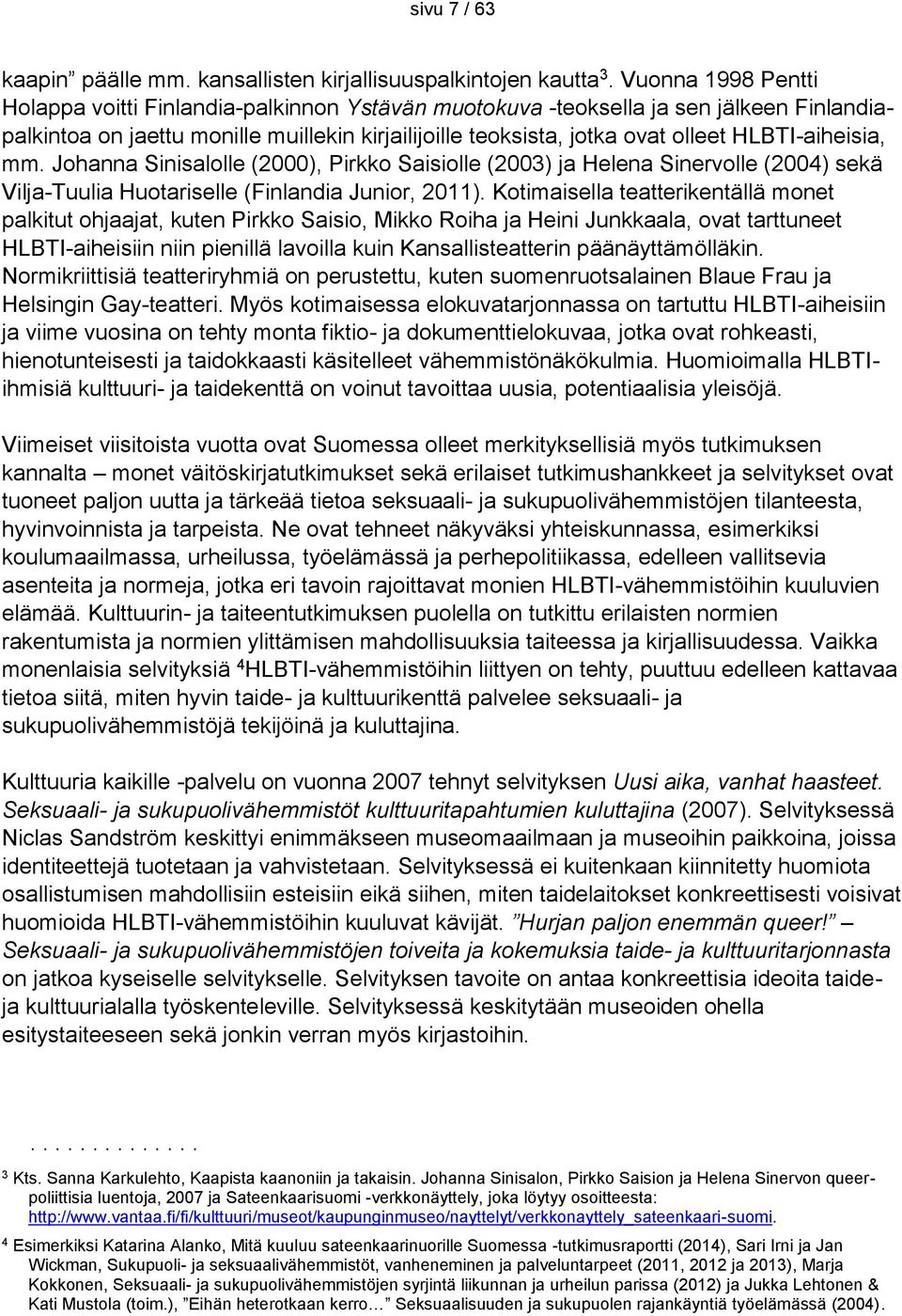 HLBTI-aiheisia, mm. Johanna Sinisalolle (2000), Pirkko Saisiolle (2003) ja Helena Sinervolle (2004) sekä Vilja-Tuulia Huotariselle (Finlandia Junior, 2011).