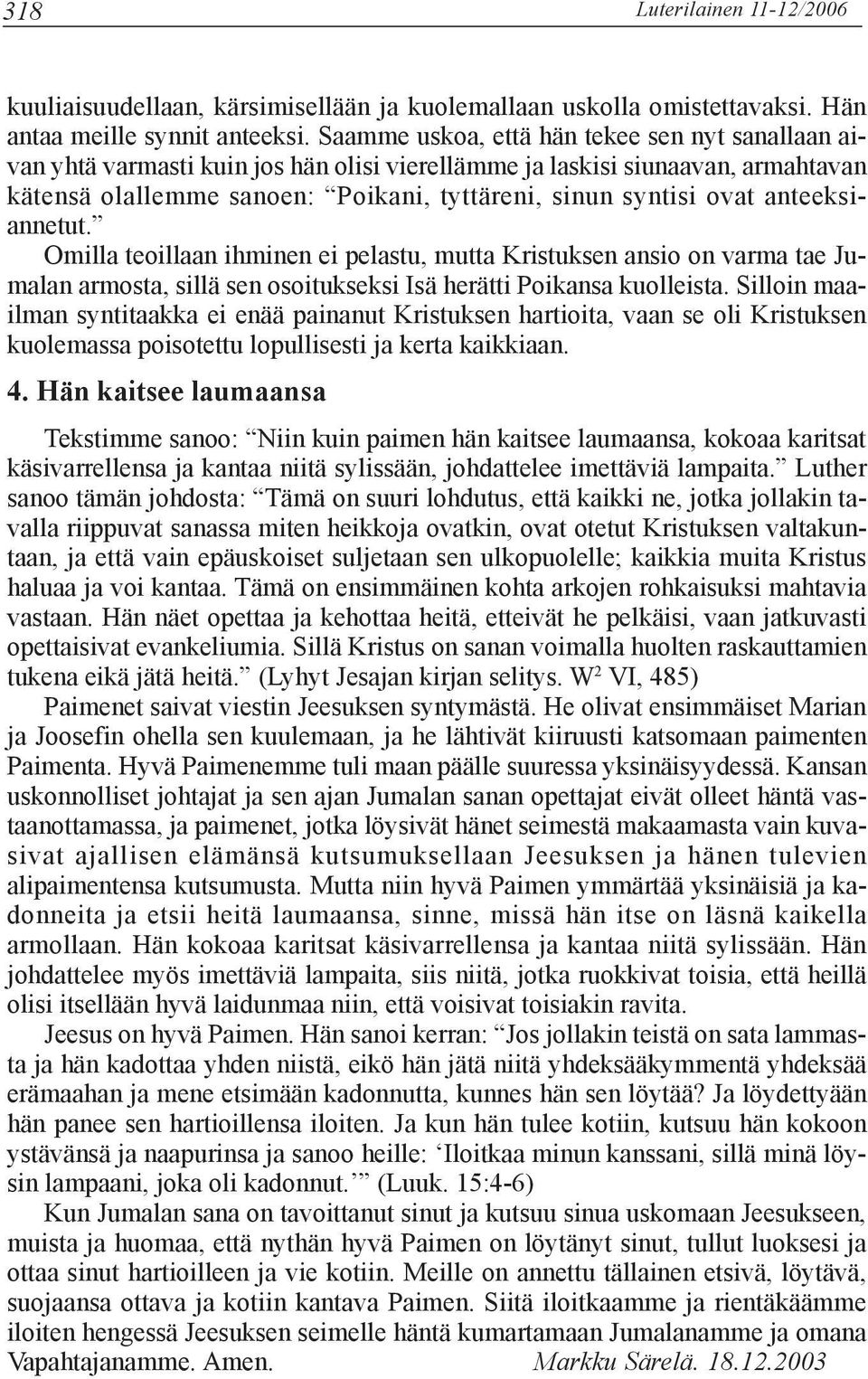 anteeksiannetut. Omilla teoillaan ihminen ei pelastu, mutta Kristuksen ansio on varma tae Jumalan armosta, sillä sen osoitukseksi Isä herätti Poikansa kuolleista.