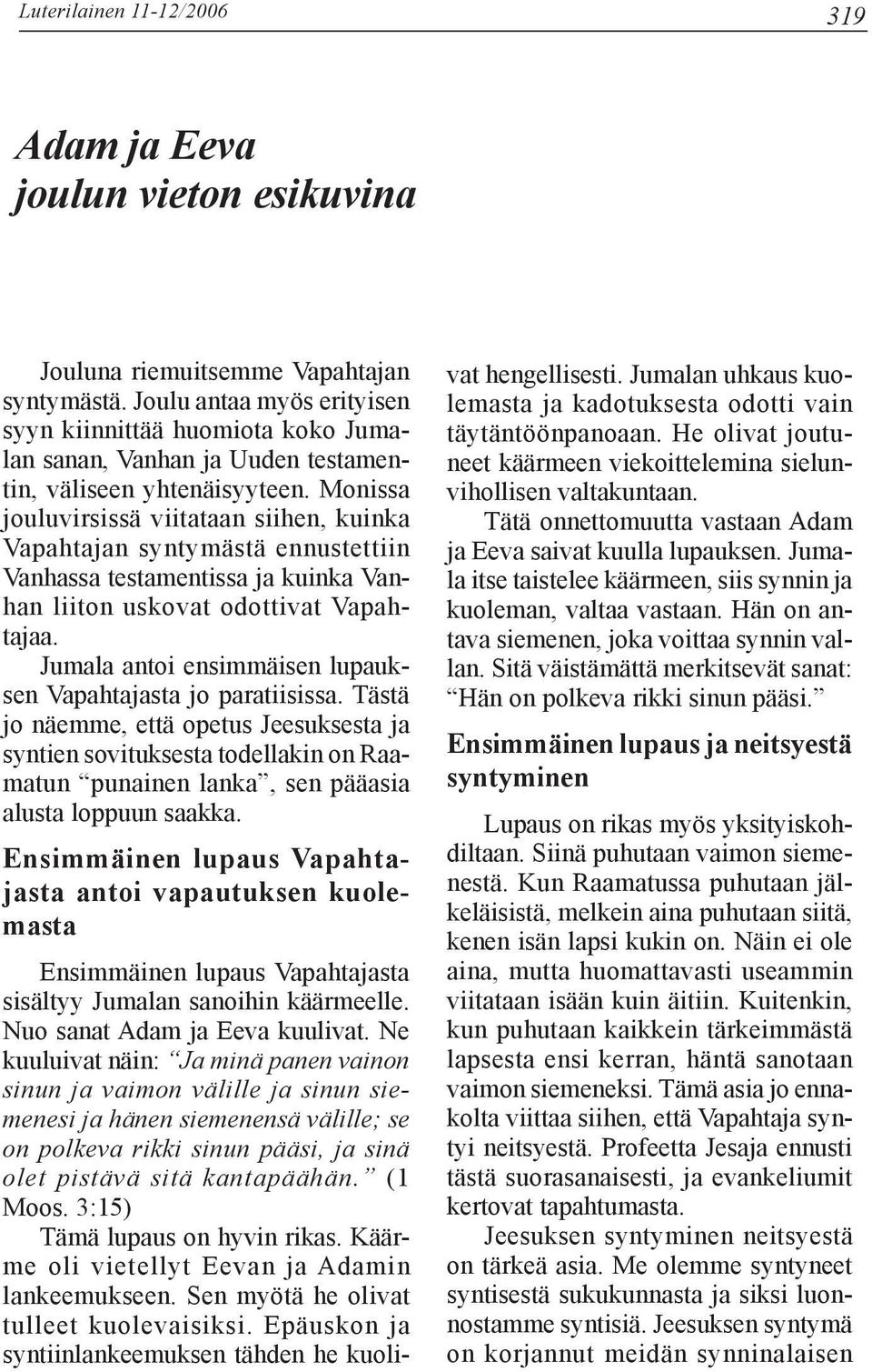 Monissa jouluvirsissä viitataan siihen, kuinka Vapahtajan syntymästä ennustettiin Vanhassa testamentissa ja kuinka Vanhan liiton uskovat odottivat Vapahtajaa.