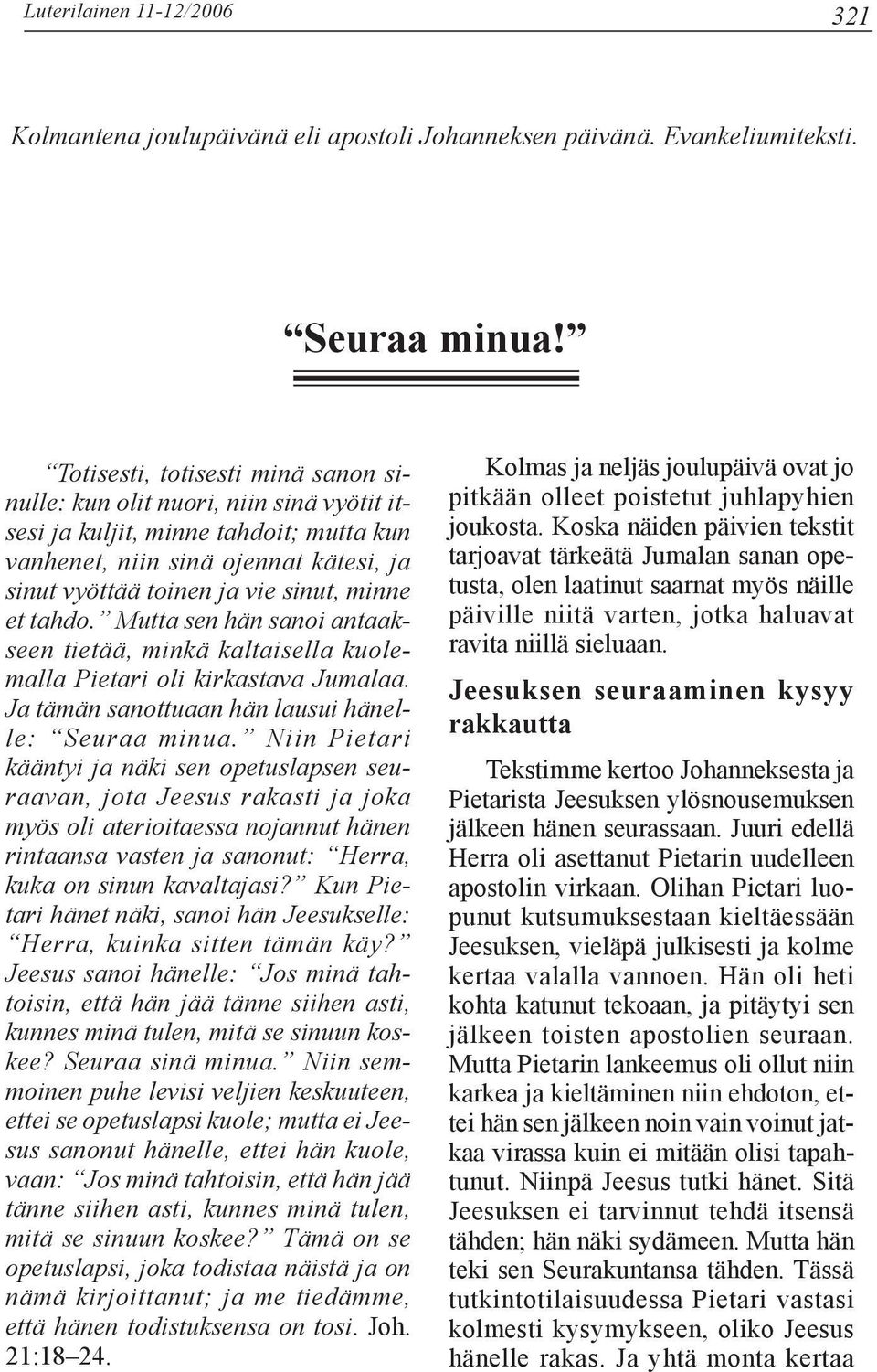 tahdo. Mutta sen hän sanoi antaakseen tietää, minkä kaltaisella kuolemalla Pietari oli kirkastava Jumalaa. Ja tämän sanottuaan hän lausui hänelle: Seuraa minua.