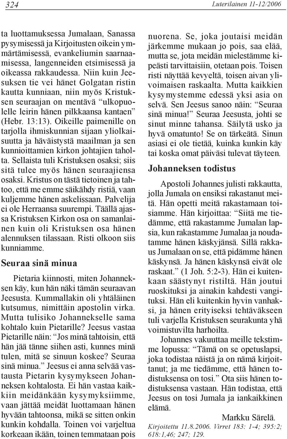 Oikeille paimenille on tarjolla ihmiskunnian sijaan yliolkaisuutta ja häväistystä maailman ja sen kunnioittamien kirkon johtajien taholta.