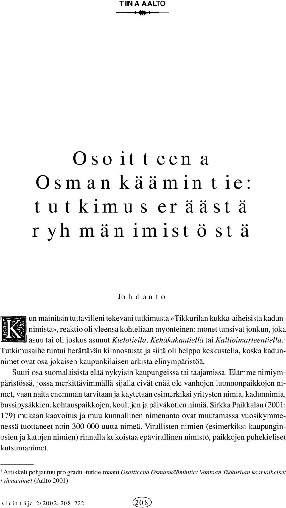 1 Tutkimusaihe tuntui herättävän kiinnostusta ja siitä oli helppo keskustella, koska kadunnimet ovat osa jokaisen kaupunkilaisen arkista elinympäristöä.