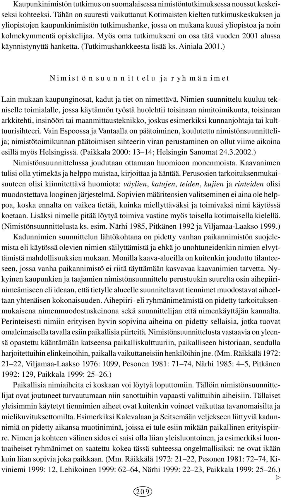 Myös oma tutkimukseni on osa tätä vuoden 2001 alussa käynnistynyttä hanketta. (Tutkimushankkeesta lisää ks. Ainiala 2001.