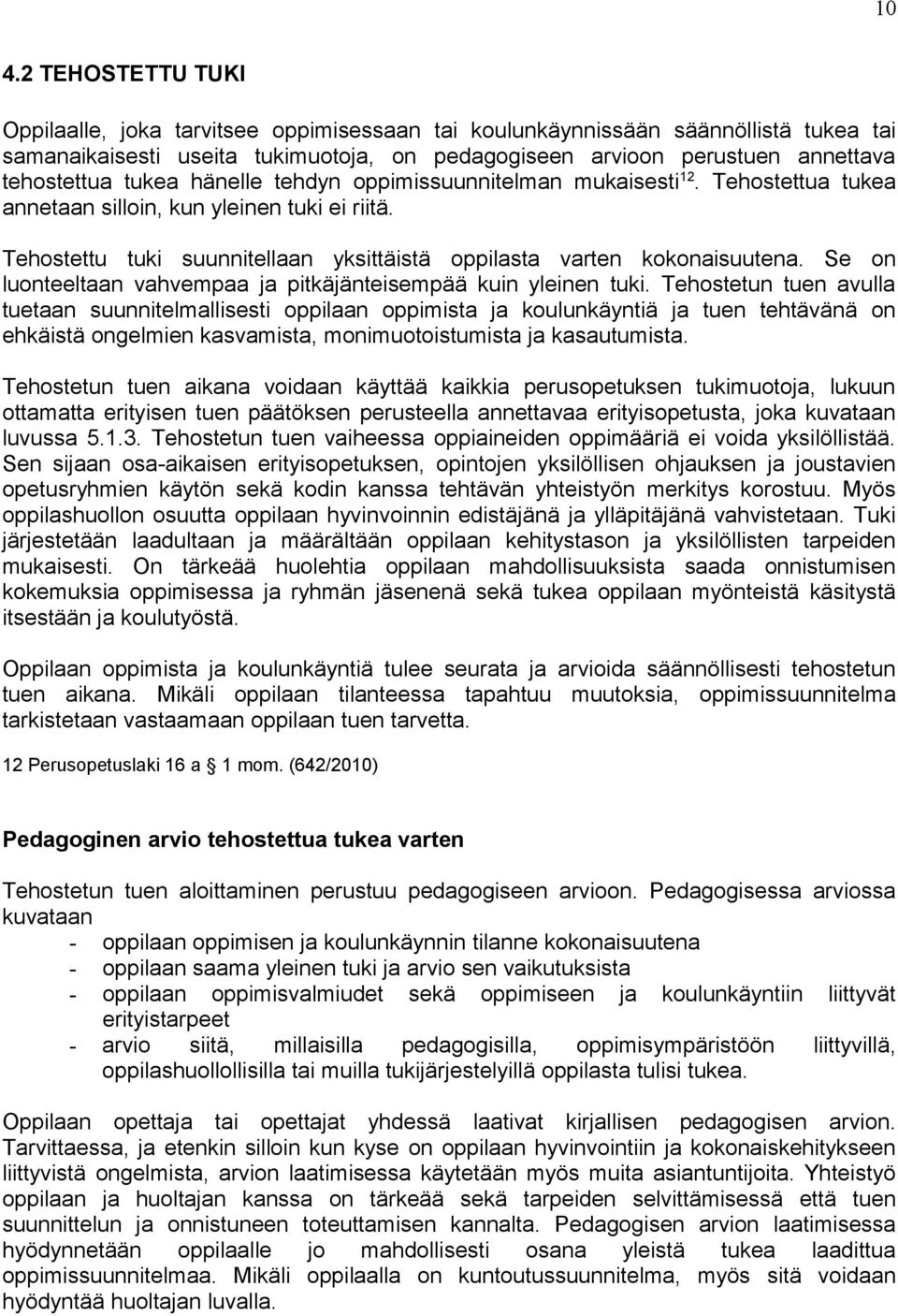 Tehostettu tuki suunnitellaan yksittäistä oppilasta varten kokonaisuutena. Se on luonteeltaan vahvempaa ja pitkäjänteisempää kuin yleinen tuki.