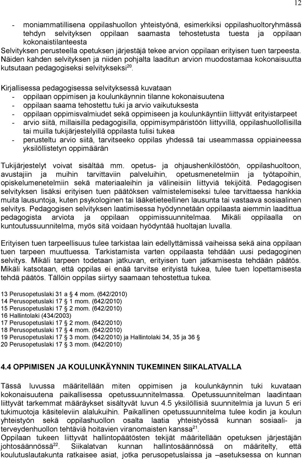 Kirjallisessa pedagogisessa selvityksessä kuvataan - oppilaan oppimisen ja koulunkäynnin tilanne kokonaisuutena - oppilaan saama tehostettu tuki ja arvio vaikutuksesta - oppilaan oppimisvalmiudet