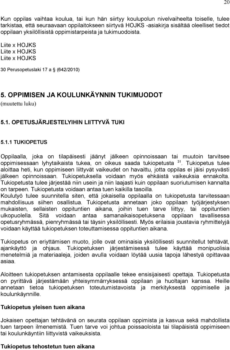 1.1 TUKIOPETUS Oppilaalla, joka on tilapäisesti jäänyt jälkeen opinnoissaan tai muutoin tarvitsee oppimisessaan lyhytaikaista tukea, on oikeus saada tukiopetusta 31.