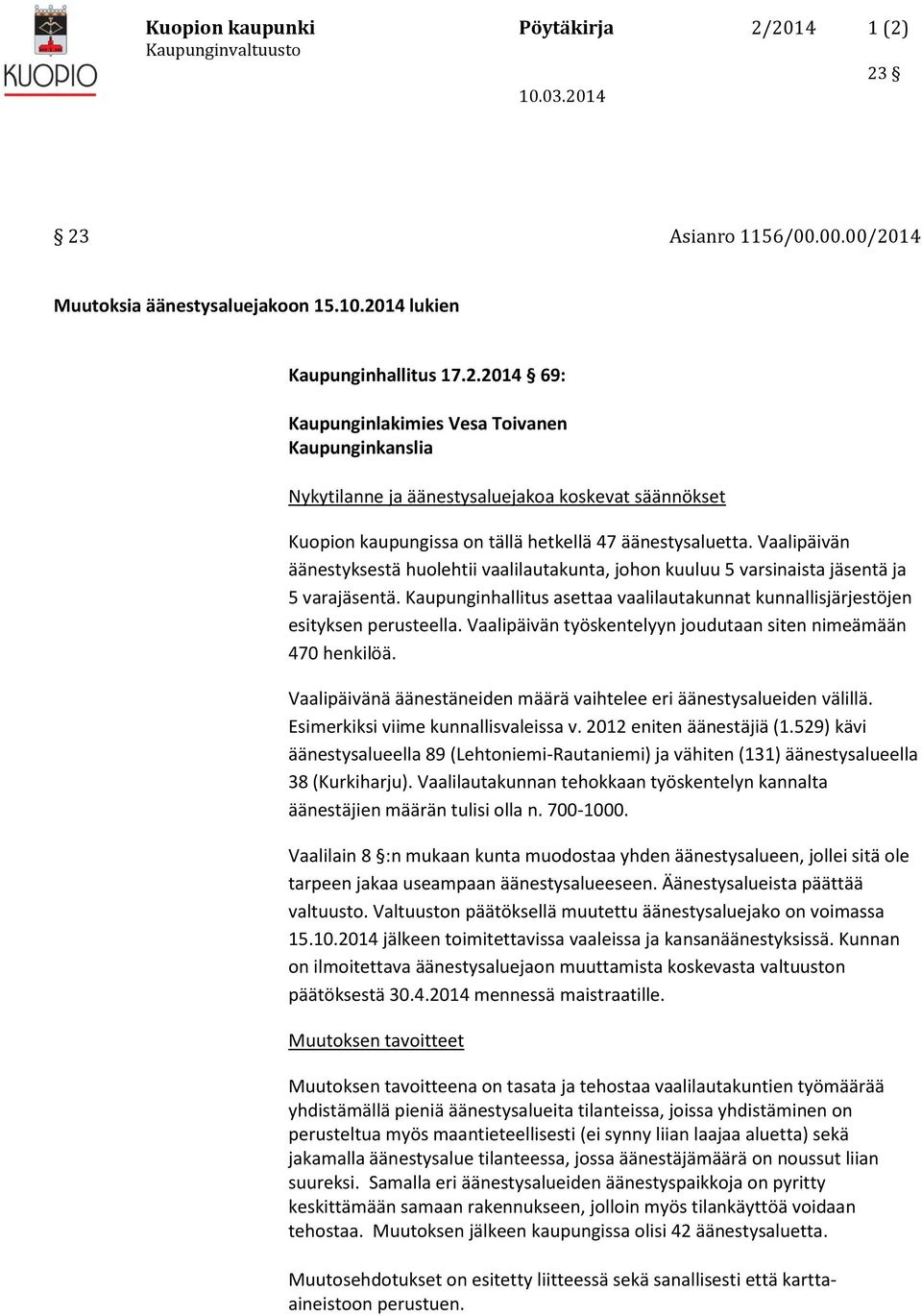 Vaalipäivän työskentelyyn joudutaan siten nimeämään 470 henkilöä. Vaalipäivänä äänestäneiden määrä vaihtelee eri äänestysalueiden välillä. Esimerkiksi viime kunnallisvaleissa v.