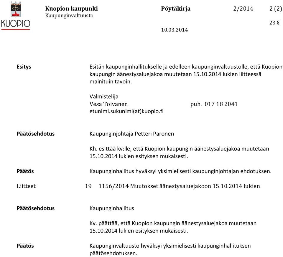 esittää kv:lle, että Kuopion kaupungin äänestysaluejakoa muutetaan 15.10.2014 lukien esityksen mukaisesti. Päätös Kaupunginhallitus hyväksyi yksimielisesti kaupunginjohtajan ehdotuksen.
