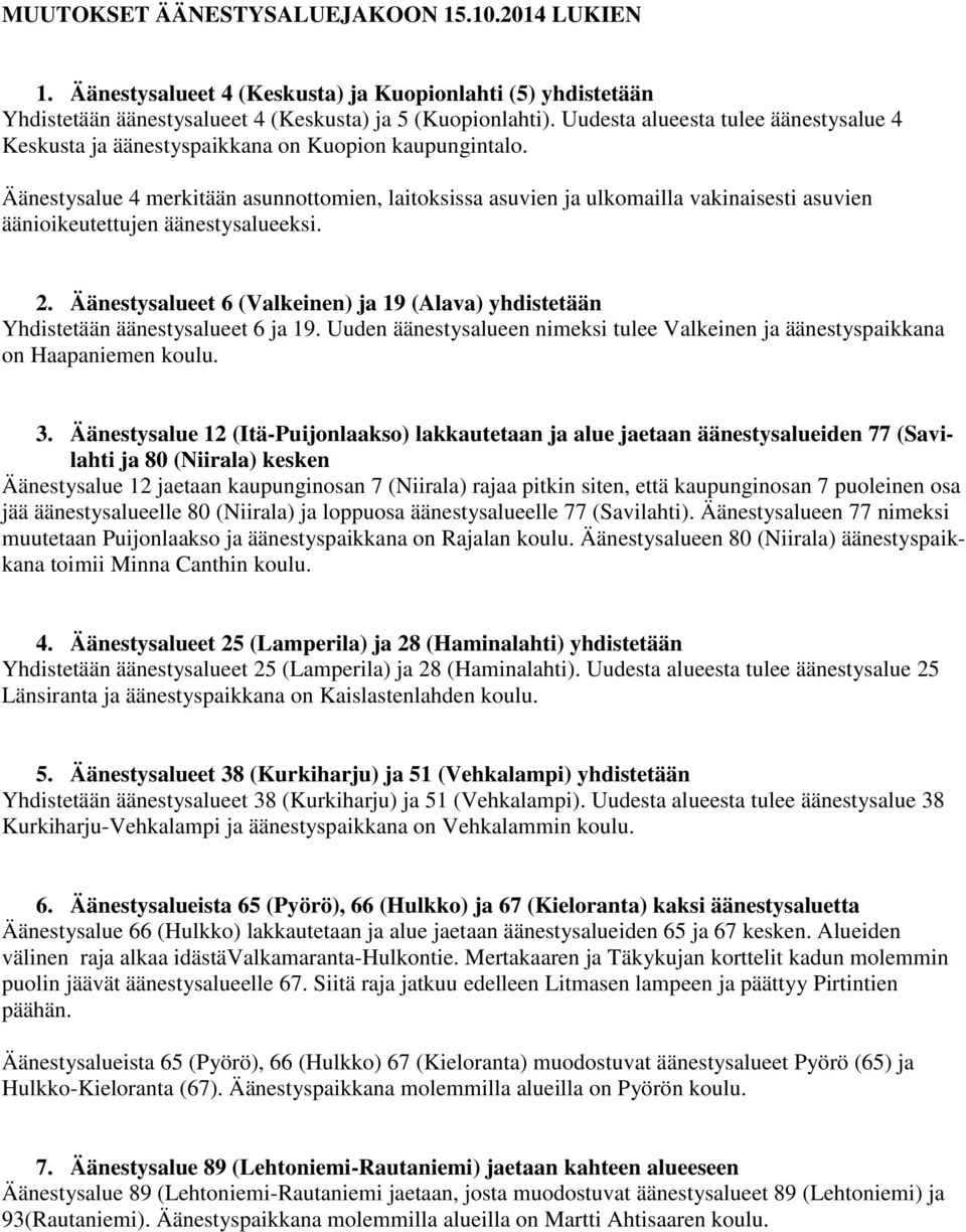 Äänestysalue 4 merkitään asunnottomien, laitoksissa asuvien ja ulkomailla vakinaisesti asuvien äänioikeutettujen äänestysalueeksi. 2.