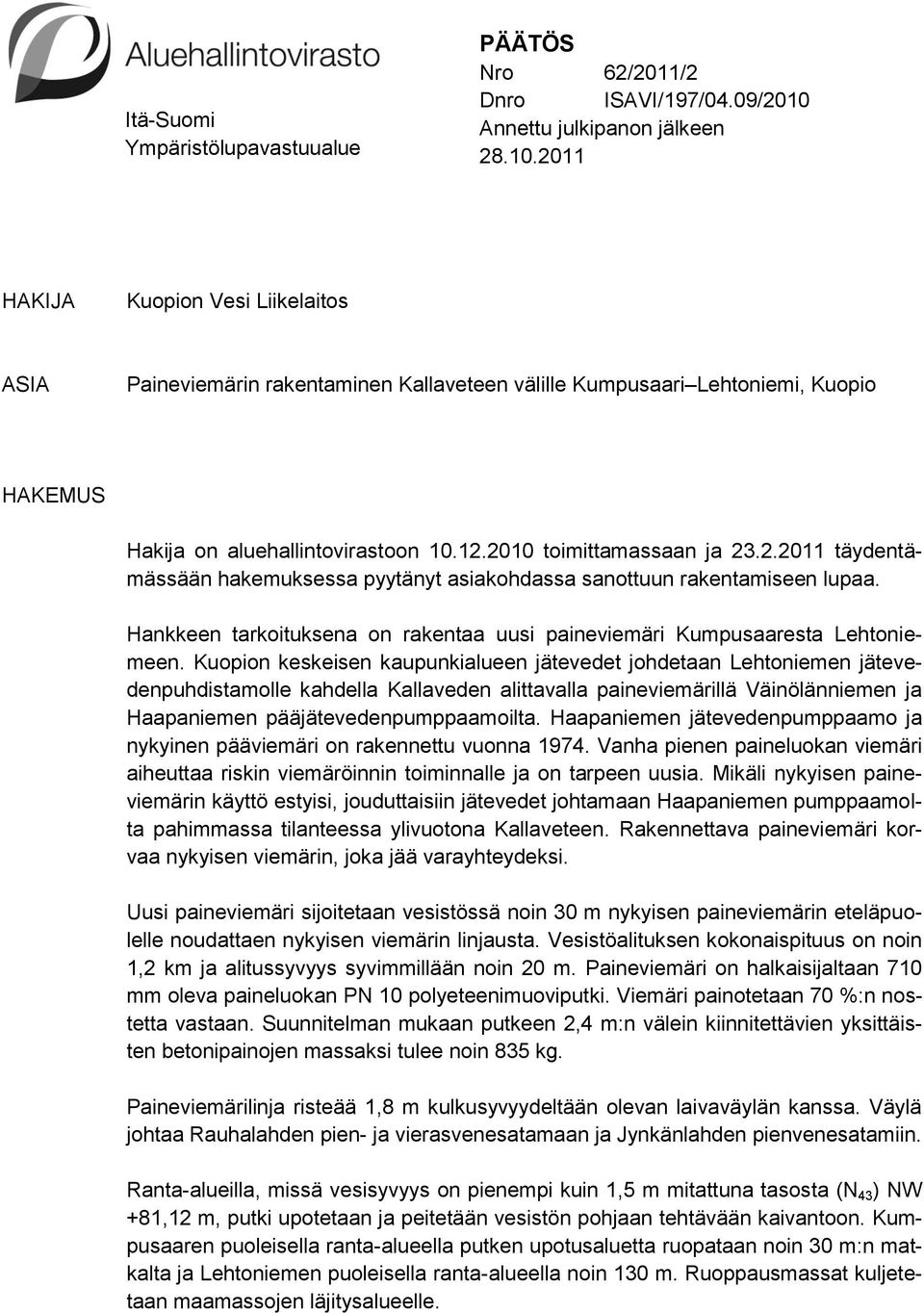 2010 toimittamassaan ja 23.2.2011 täydentämässään hakemuksessa pyytänyt asiakohdassa sanottuun rakentamiseen lupaa. Hankkeen tarkoituksena on rakentaa uusi paineviemäri Kumpusaaresta Lehtoniemeen.