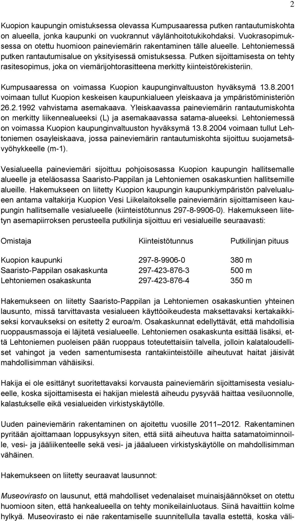 Putken sijoittamisesta on tehty rasitesopimus, joka on viemärijohtorasitteena merkitty kiinteistörekisteriin. Kumpusaaressa on voimassa Kuopion kaupunginvaltuuston hyväksymä 13.8.