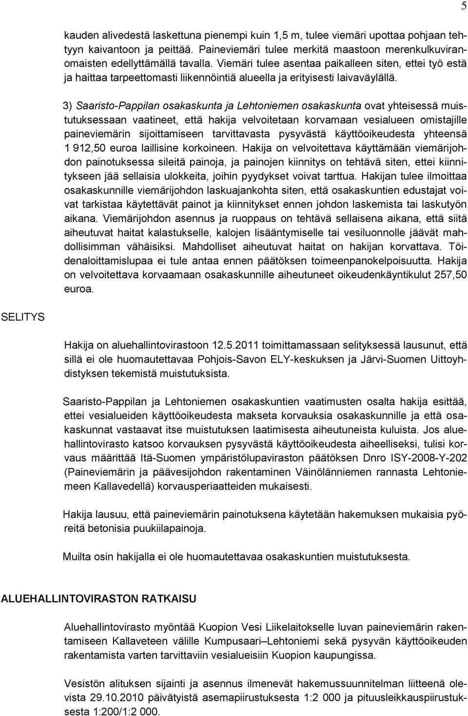 3) Saaristo-Pappilan osakaskunta ja Lehtoniemen osakaskunta ovat yhteisessä muistutuksessaan vaatineet, että hakija velvoitetaan korvamaan vesialueen omistajille paineviemärin sijoittamiseen