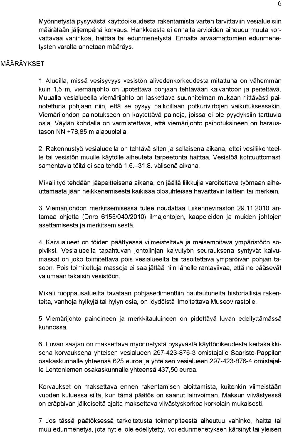 Alueilla, missä vesisyvyys vesistön alivedenkorkeudesta mitattuna on vähemmän kuin 1,5 m, viemärijohto on upotettava pohjaan tehtävään kaivantoon ja peitettävä.