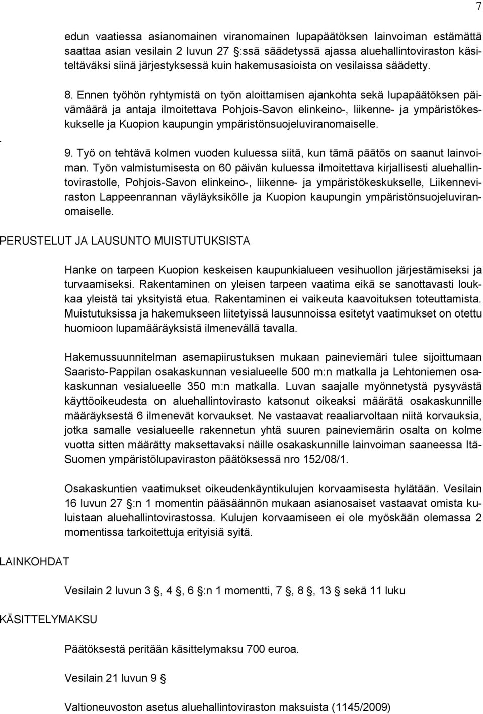 Ennen työhön ryhtymistä on työn aloittamisen ajankohta sekä lupapäätöksen päivämäärä ja antaja ilmoitettava Pohjois-Savon elinkeino-, liikenne- ja ympäristökeskukselle ja Kuopion kaupungin