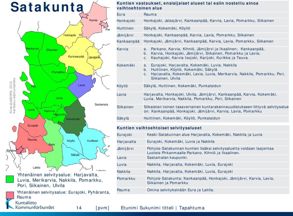 Kankaanpää, Karvia, Lavia, Pomarkku, Siikainen a. Parkano, Karvia, Kihniö, Jämijärvi ja Ikaalinen; Kankaanpää, b. Karvia, Honkajoki, Jämijärvi, Siikainen, Pomarkku ja Lavia; c.