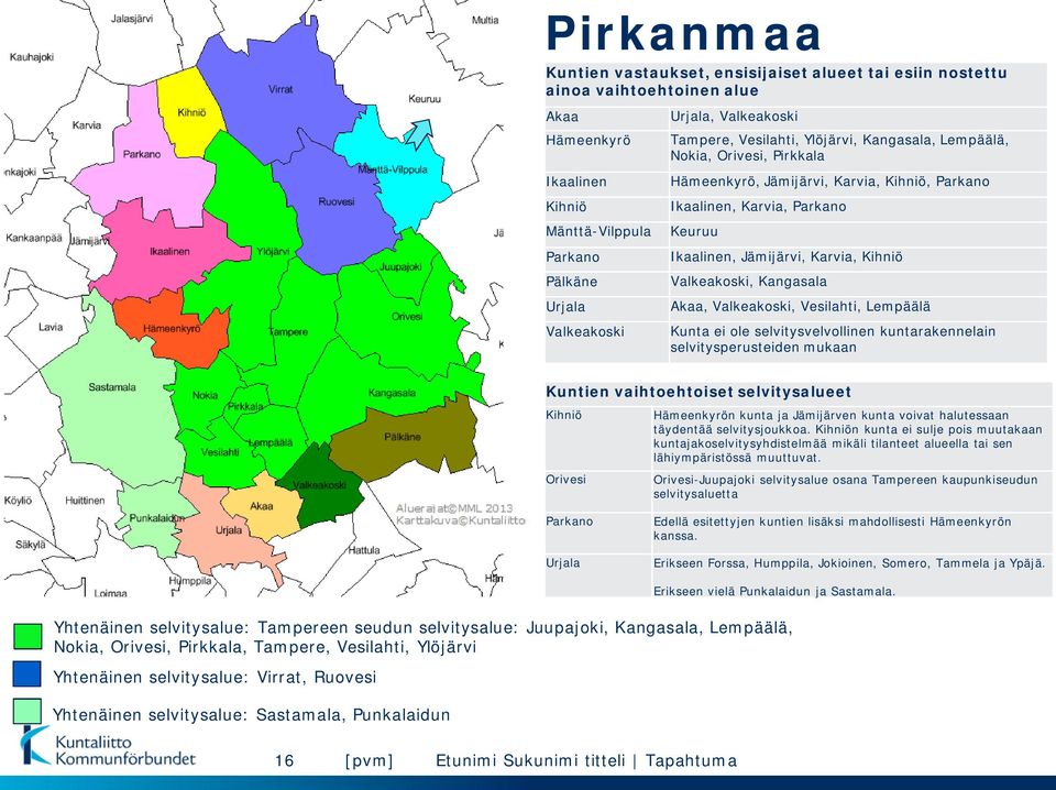 Valkeakoski, Kangasala Akaa, Valkeakoski, Vesilahti, Lempäälä Kunta ei ole selvitysvelvollinen kuntarakennelain selvitysperusteiden mukaan Kihniö Orivesi Parkano Urjala Hämeenkyrön kunta ja