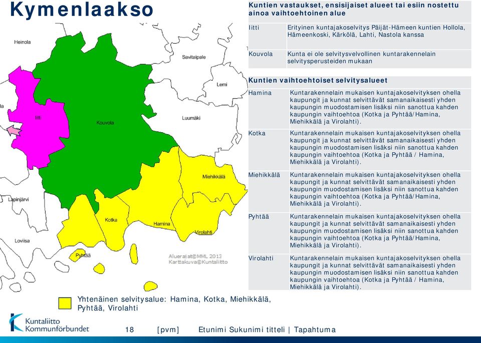 Virolahti Kuntarakennelain mukaisen kuntajakoselvityksen ohella kaupungit ja kunnat selvittävät samanaikaisesti yhden kaupungin muodostamisen lisäksi niin sanottua kahden kaupungin vaihtoehtoa (Kotka