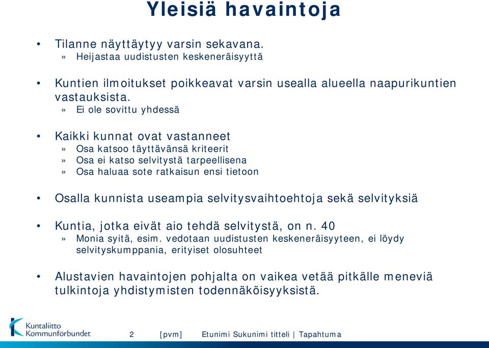 » Ei ole sovittu yhdessä Kaikki kunnat ovat vastanneet» Osa katsoo täyttävänsä kriteerit» Osa ei katso selvitystä tarpeellisena» Osa haluaa sote ratkaisun ensi tietoon