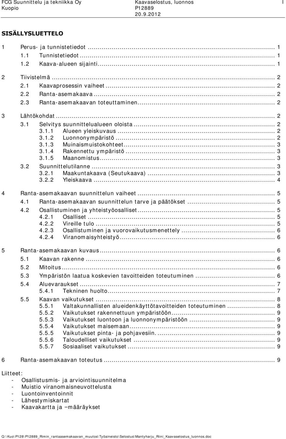 .. 2 3.1.3 Muinaismuistokohteet... 3 3.1.4 Rakennettu ympäristö... 3 3.1.5 Maanomistus... 3 3.2 Suunnittelutilanne... 3 3.2.1 Maakuntakaava (Seutukaava)... 3 3.2.2 Yleiskaava.