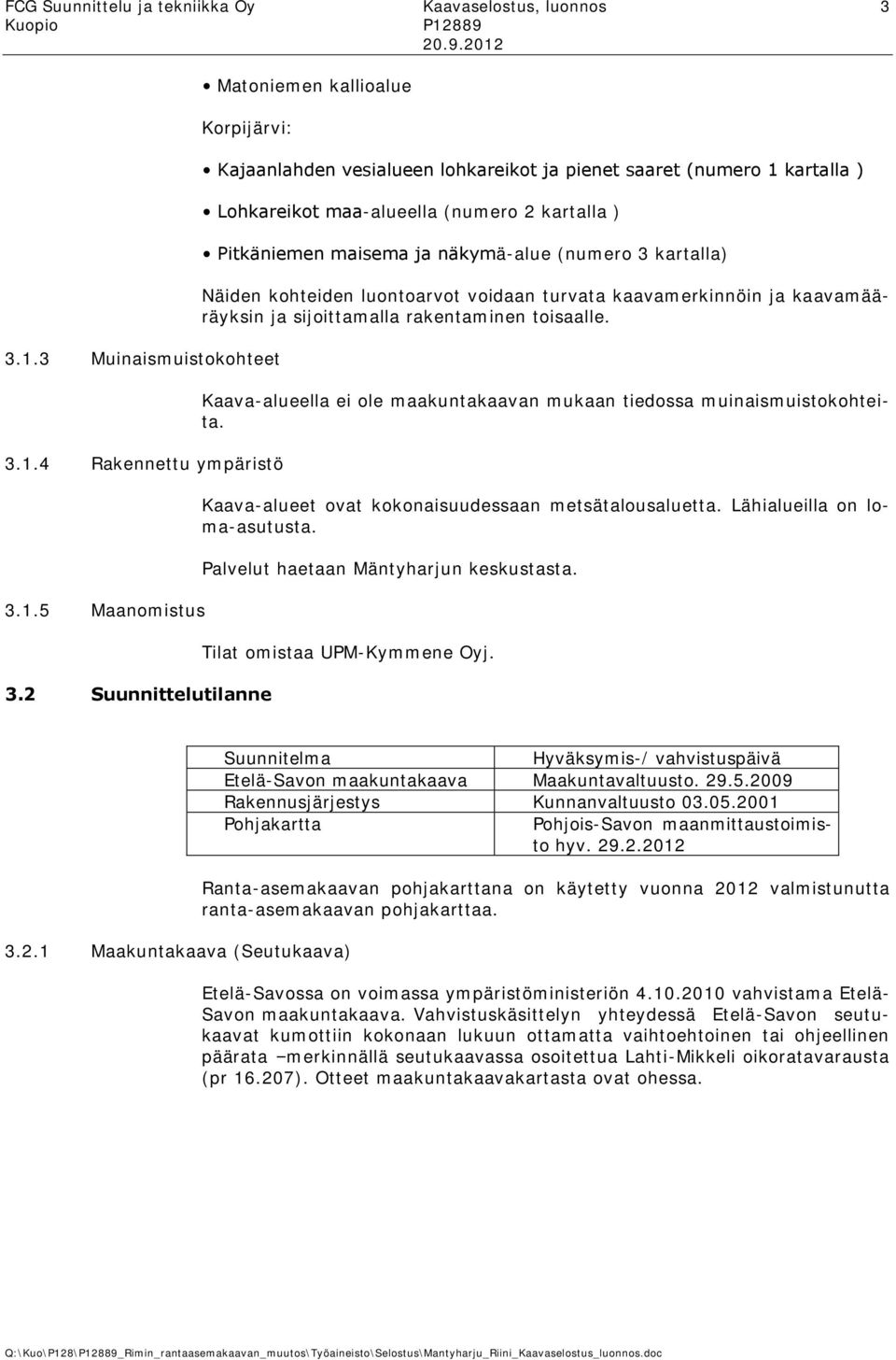 Näiden kohteiden luontoarvot voidaan turvata kaavamerkinnöin ja kaavamääräyksin ja sijoittamalla rakentaminen toisaalle. Kaava-alueella ei ole maakuntakaavan mukaan tiedossa muinaismuistokohteita.