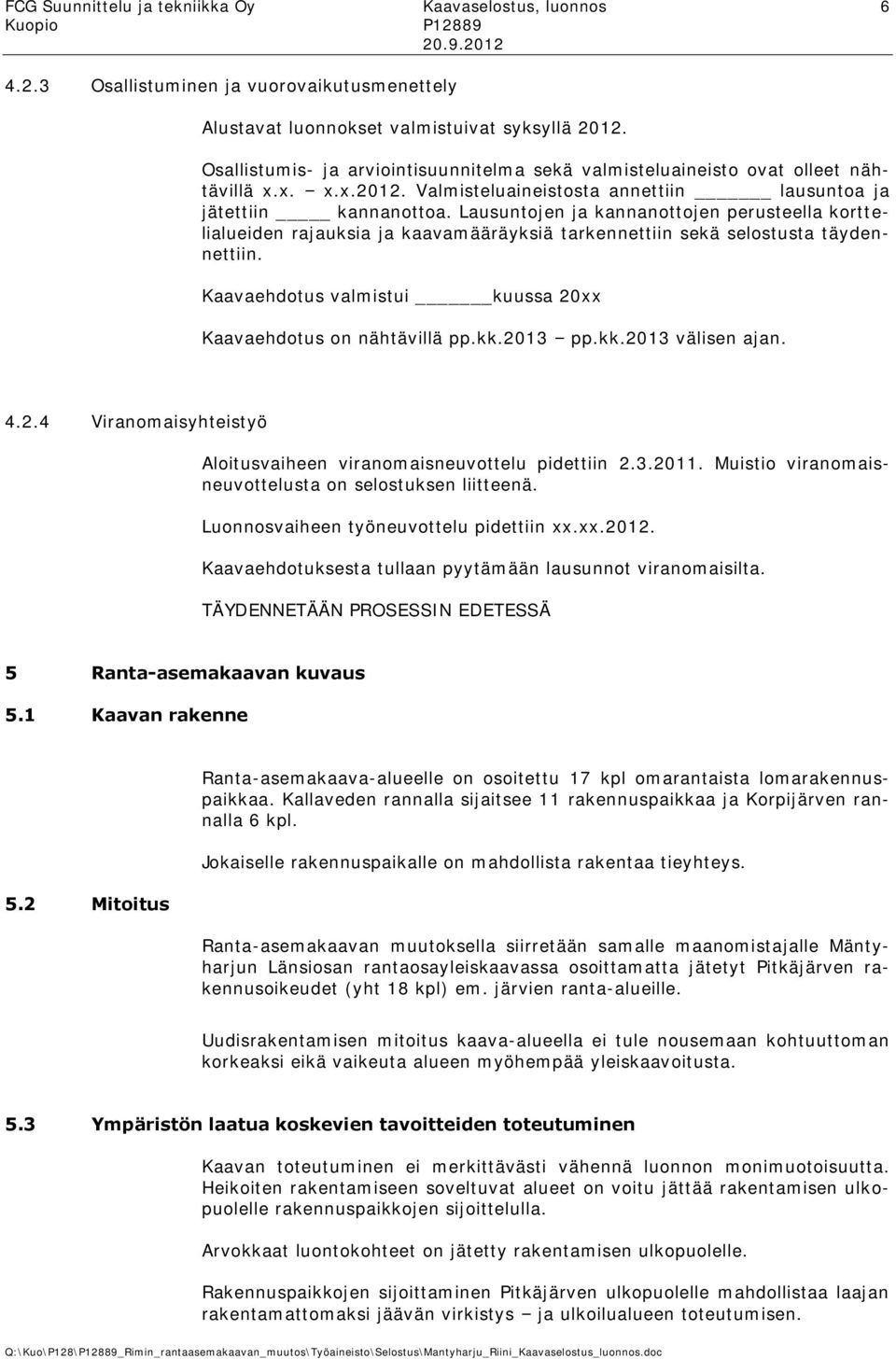 Lausuntojen ja kannanottojen perusteella korttelialueiden rajauksia ja kaavamääräyksiä tarkennettiin sekä selostusta täydennettiin. Kaavaehdotus valmistui kuussa 20xx Kaavaehdotus on nähtävillä pp.kk.