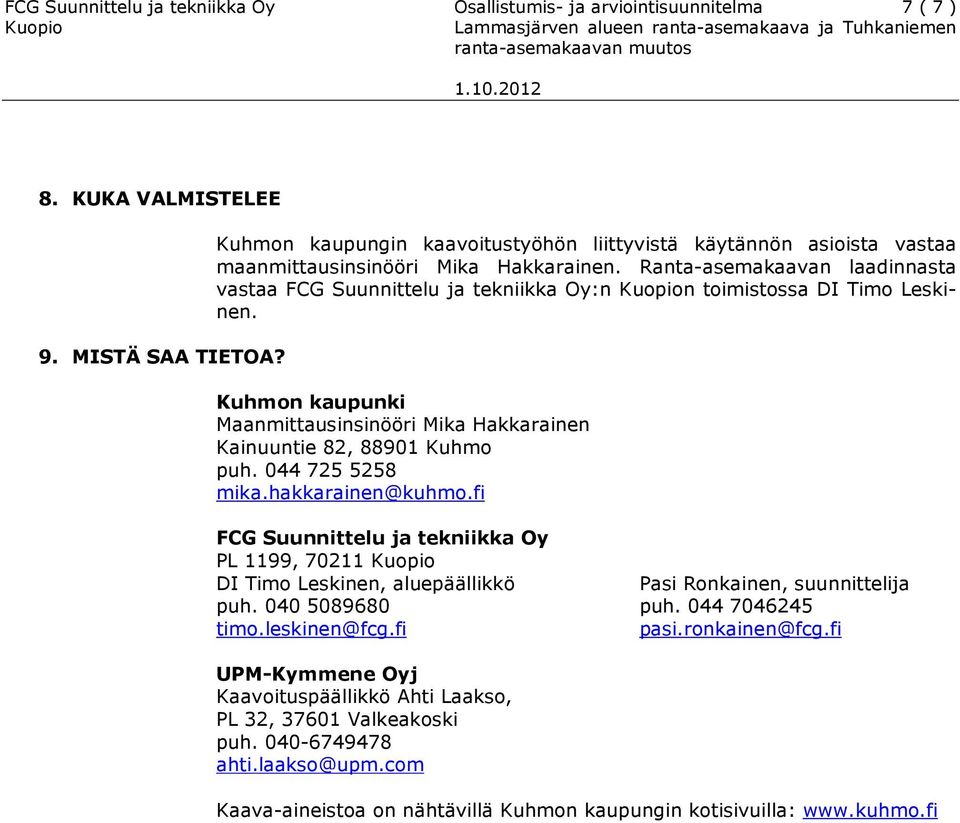 Ranta-asemakaavan laadinnasta vastaa FCG Suunnittelu ja tekniikka Oy:n n toimistossa DI Timo Leskinen. Kuhmon kaupunki Maanmittausinsinööri Mika Hakkarainen Kainuuntie 82, 88901 Kuhmo puh.