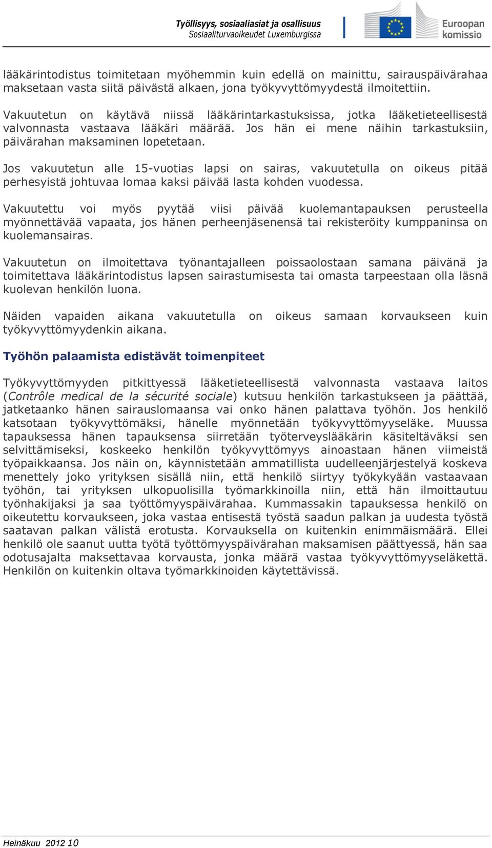 Jos vakuutetun alle 15-vuotias lapsi on sairas, vakuutetulla on oikeus pitää perhesyistä johtuvaa lomaa kaksi päivää lasta kohden vuodessa.