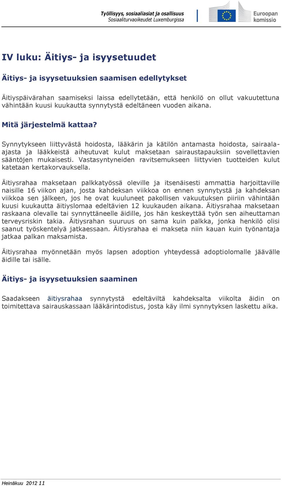 Synnytykseen liittyvästä hoidosta, lääkärin ja kätilön antamasta hoidosta, sairaalaajasta ja lääkkeistä aiheutuvat kulut maksetaan sairaustapauksiin sovellettavien sääntöjen mukaisesti.