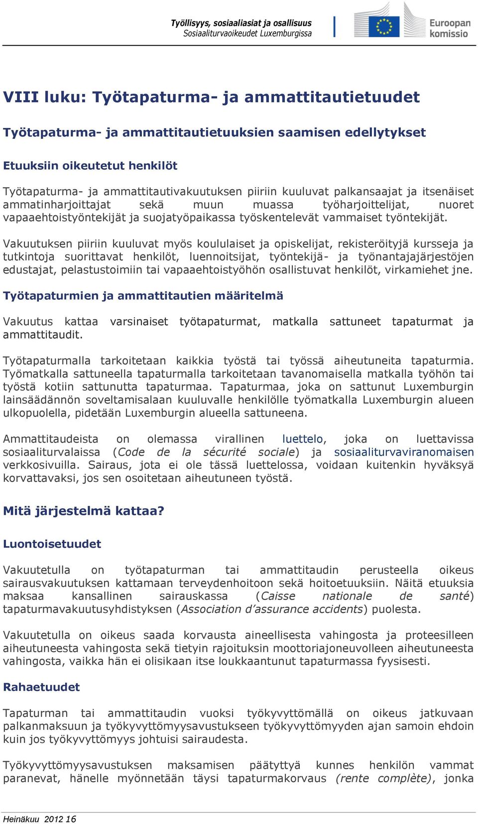 Vakuutuksen piiriin kuuluvat myös koululaiset ja opiskelijat, rekisteröityjä kursseja ja tutkintoja suorittavat henkilöt, luennoitsijat, työntekijä- ja työnantajajärjestöjen edustajat,