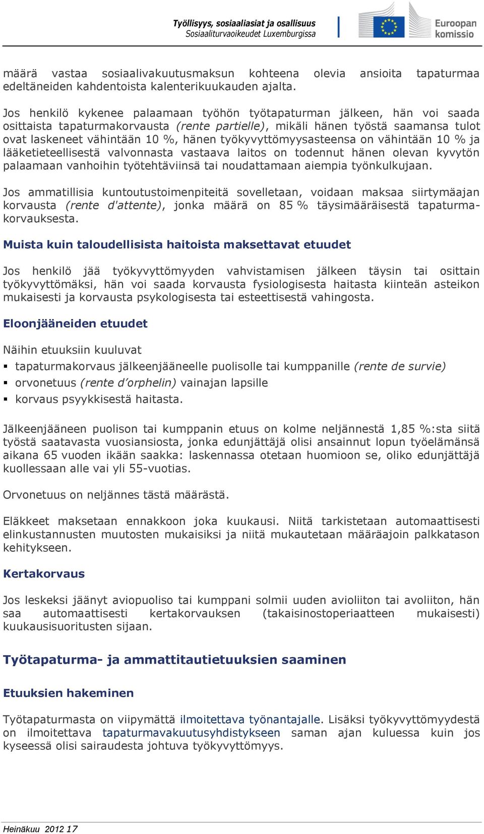 työkyvyttömyysasteensa on vähintään 10 % ja lääketieteellisestä valvonnasta vastaava laitos on todennut hänen olevan kyvytön palaamaan vanhoihin työtehtäviinsä tai noudattamaan aiempia työnkulkujaan.