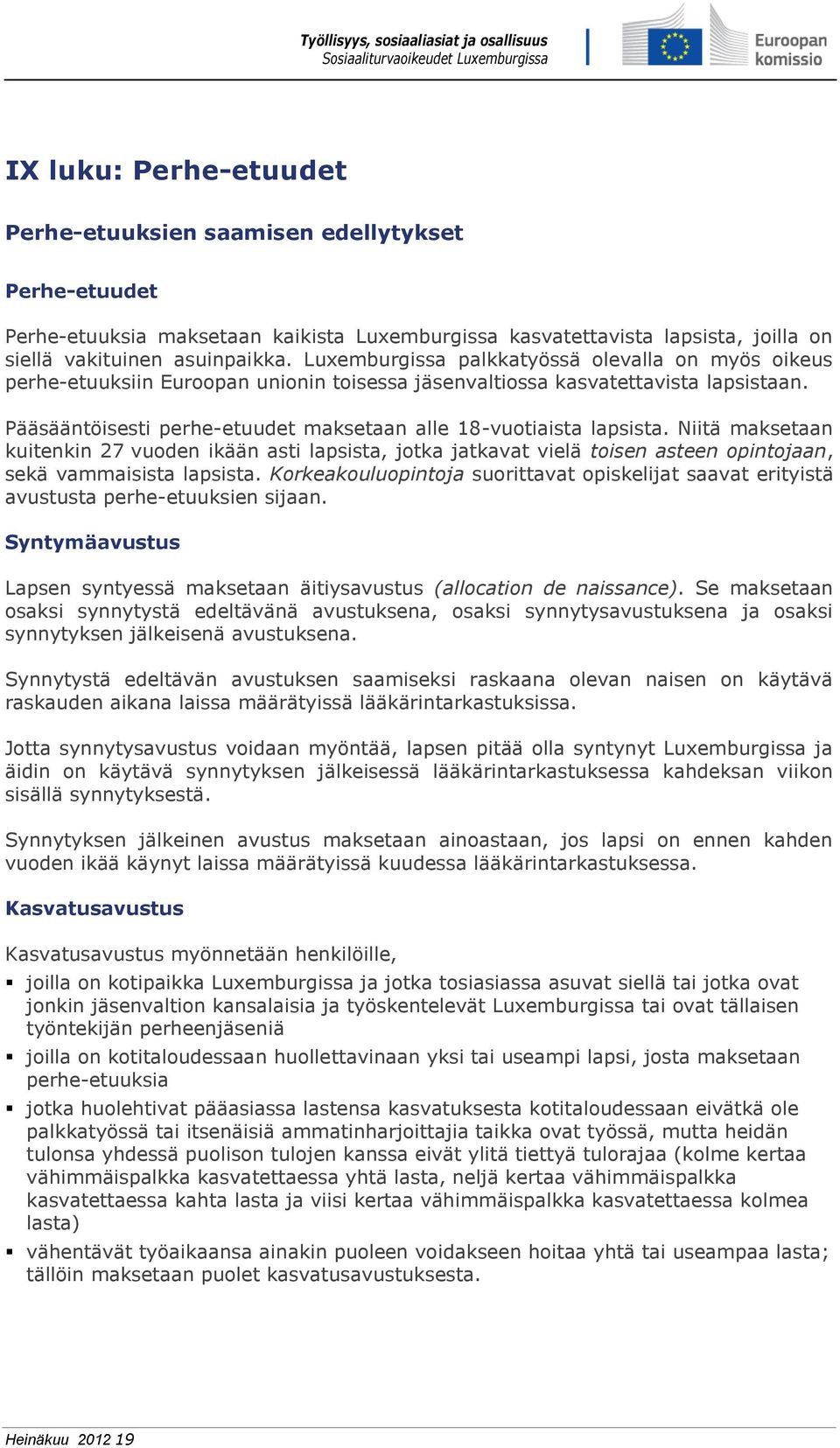 Pääsääntöisesti perhe-etuudet maksetaan alle 18-vuotiaista lapsista. Niitä maksetaan kuitenkin 27 vuoden ikään asti lapsista, jotka jatkavat vielä toisen asteen opintojaan, sekä vammaisista lapsista.