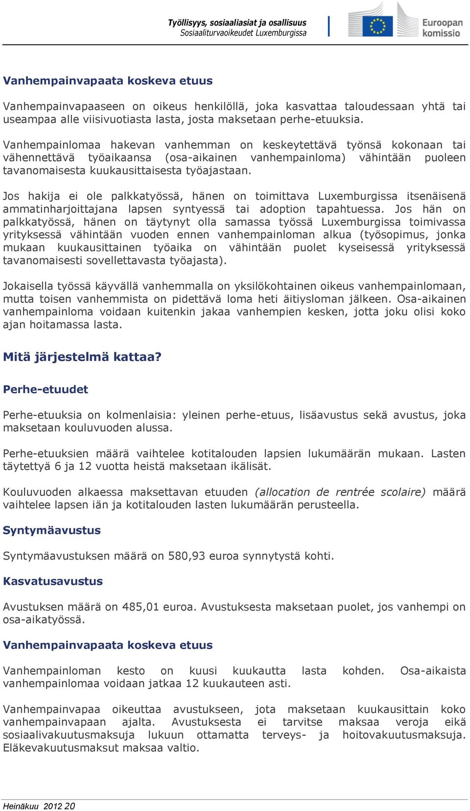 Jos hakija ei ole palkkatyössä, hänen on toimittava Luxemburgissa itsenäisenä ammatinharjoittajana lapsen syntyessä tai adoption tapahtuessa.