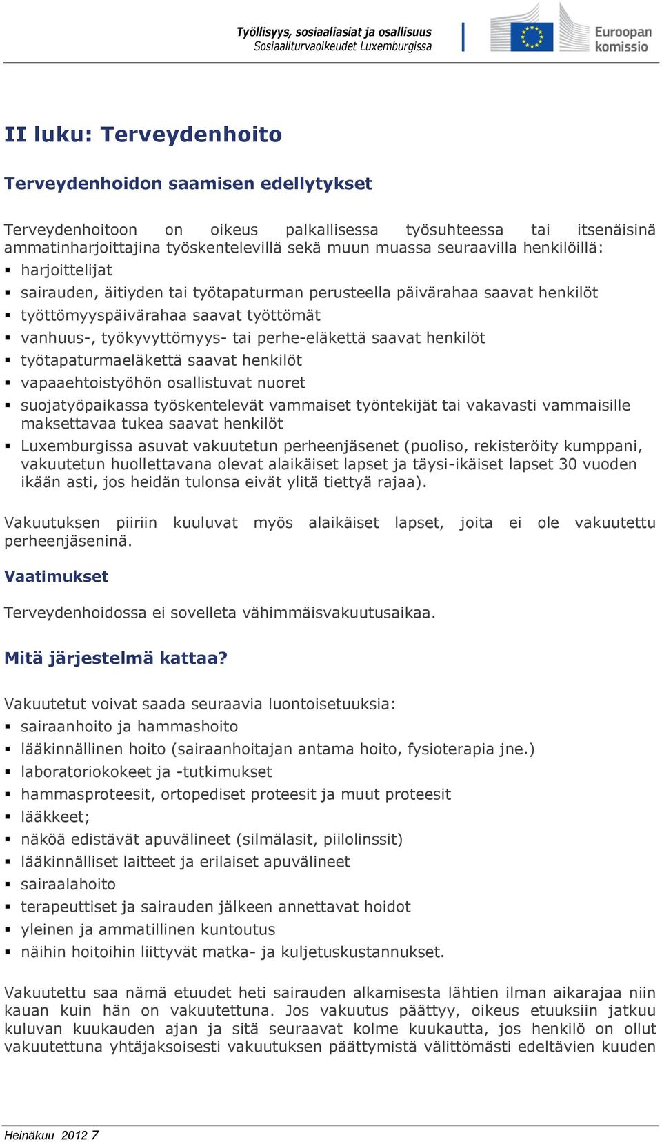 henkilöt työtapaturmaeläkettä saavat henkilöt vapaaehtoistyöhön osallistuvat nuoret suojatyöpaikassa työskentelevät vammaiset työntekijät tai vakavasti vammaisille maksettavaa tukea saavat henkilöt