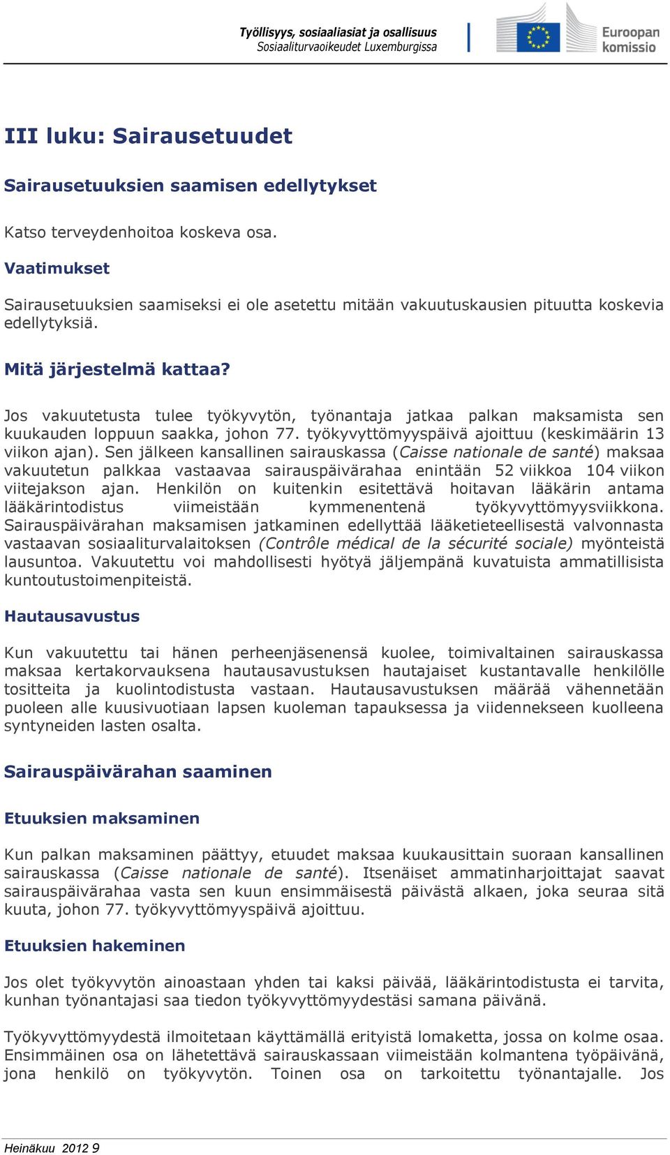 Jos vakuutetusta tulee työkyvytön, työnantaja jatkaa palkan maksamista sen kuukauden loppuun saakka, johon 77. työkyvyttömyyspäivä ajoittuu (keskimäärin 13 viikon ajan).