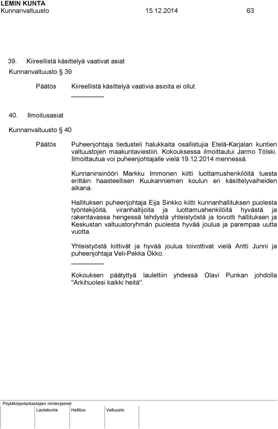 Ilmoittautua voi puheenjohtajalle vielä 19.12.2014 mennessä. Kunnaninsinööri Markku Immonen kiitti luottamushenkilöitä tuesta erittäin haasteellisen Kuukanniemen koulun eri käsittelyvaiheiden aikana.