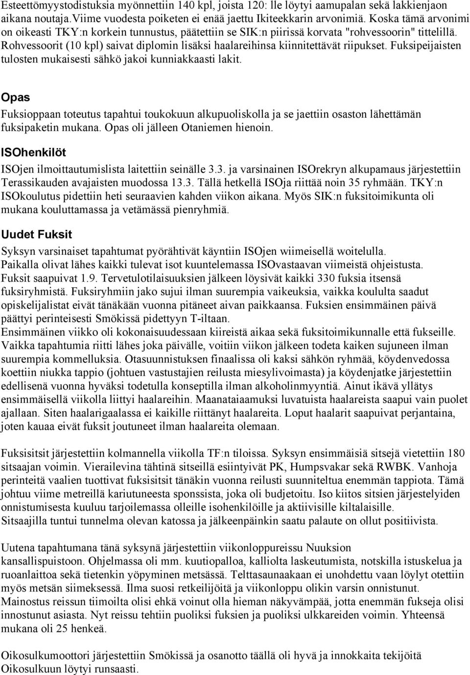 Rohvessoorit (10 kpl) saivat diplomin lisäksi haalareihinsa kiinnitettävät riipukset. Fuksipeijaisten tulosten mukaisesti sähkö jakoi kunniakkaasti lakit.