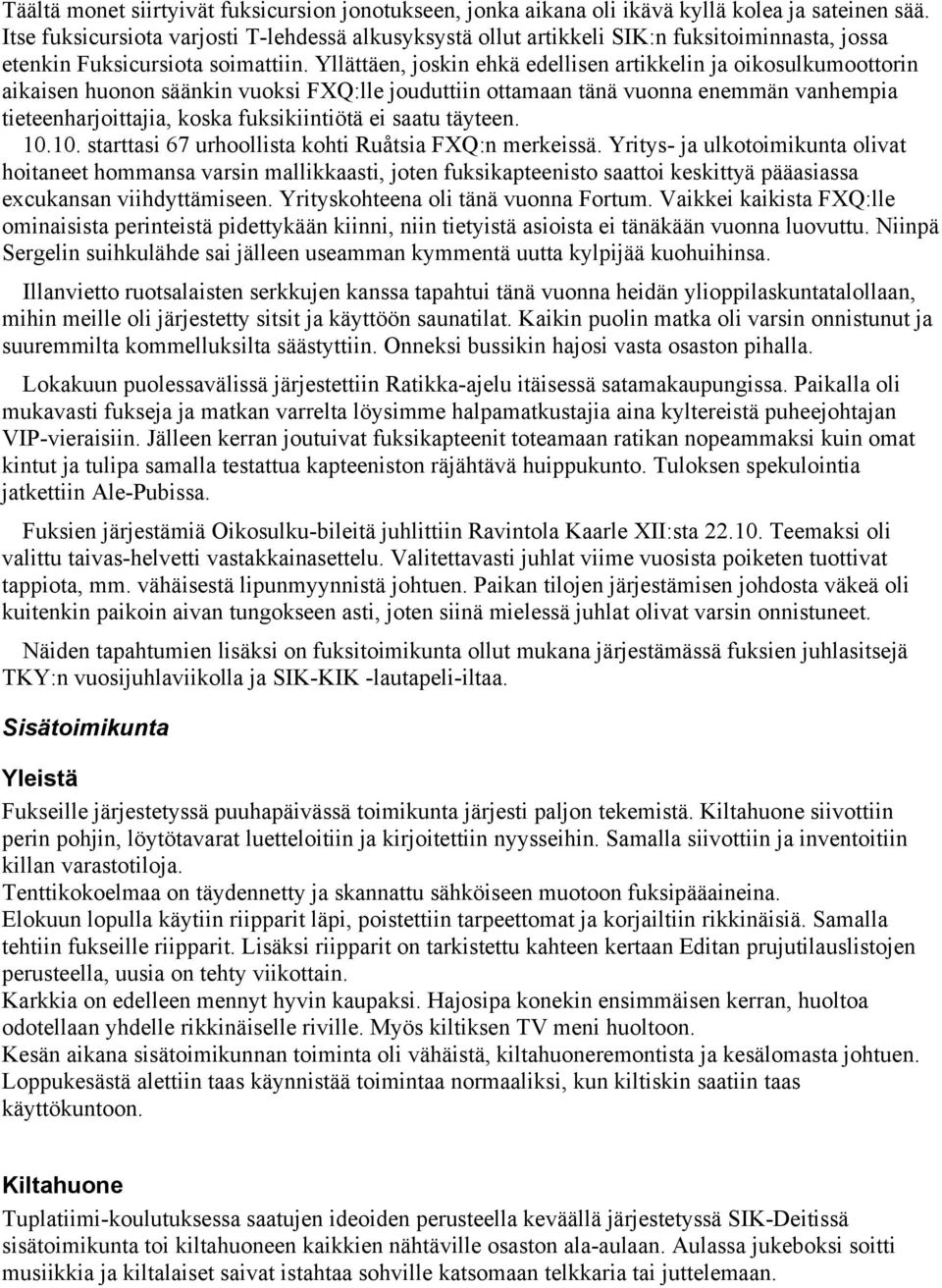 Yllättäen, joskin ehkä edellisen artikkelin ja oikosulkumoottorin aikaisen huonon säänkin vuoksi FXQ:lle jouduttiin ottamaan tänä vuonna enemmän vanhempia tieteenharjoittajia, koska fuksikiintiötä ei