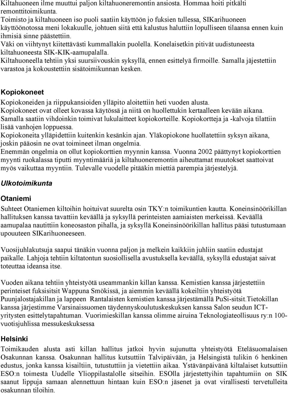 sinne päästettiin. Väki on viihtynyt kiitettävästi kummallakin puolella. Konelaisetkin pitivät uudistuneesta kiltahuoneesta SIK-KIK-aamupalalla.