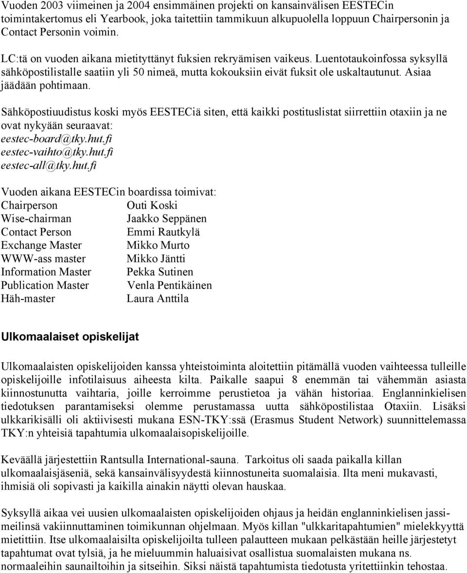 Asiaa jäädään pohtimaan. Sähköpostiuudistus koski myös EESTECiä siten, että kaikki postituslistat siirrettiin otaxiin ja ne ovat nykyään seuraavat: eestec-board@tky.hut.fi eestec-vaihto@tky.hut.fi eestec-all@tky.
