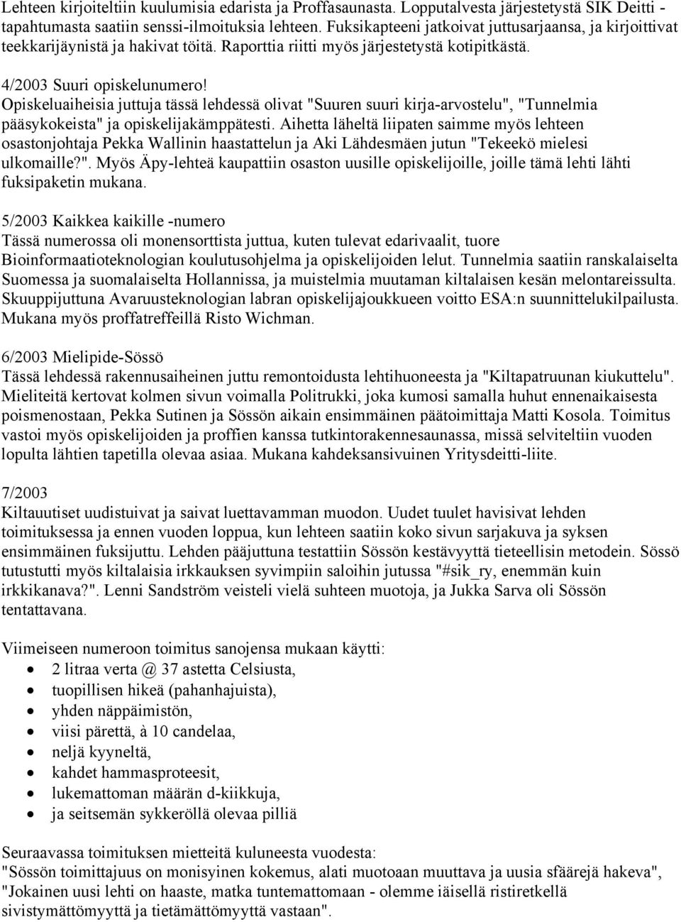 Opiskeluaiheisia juttuja tässä lehdessä olivat "Suuren suuri kirja-arvostelu", "Tunnelmia pääsykokeista" ja opiskelijakämppätesti.