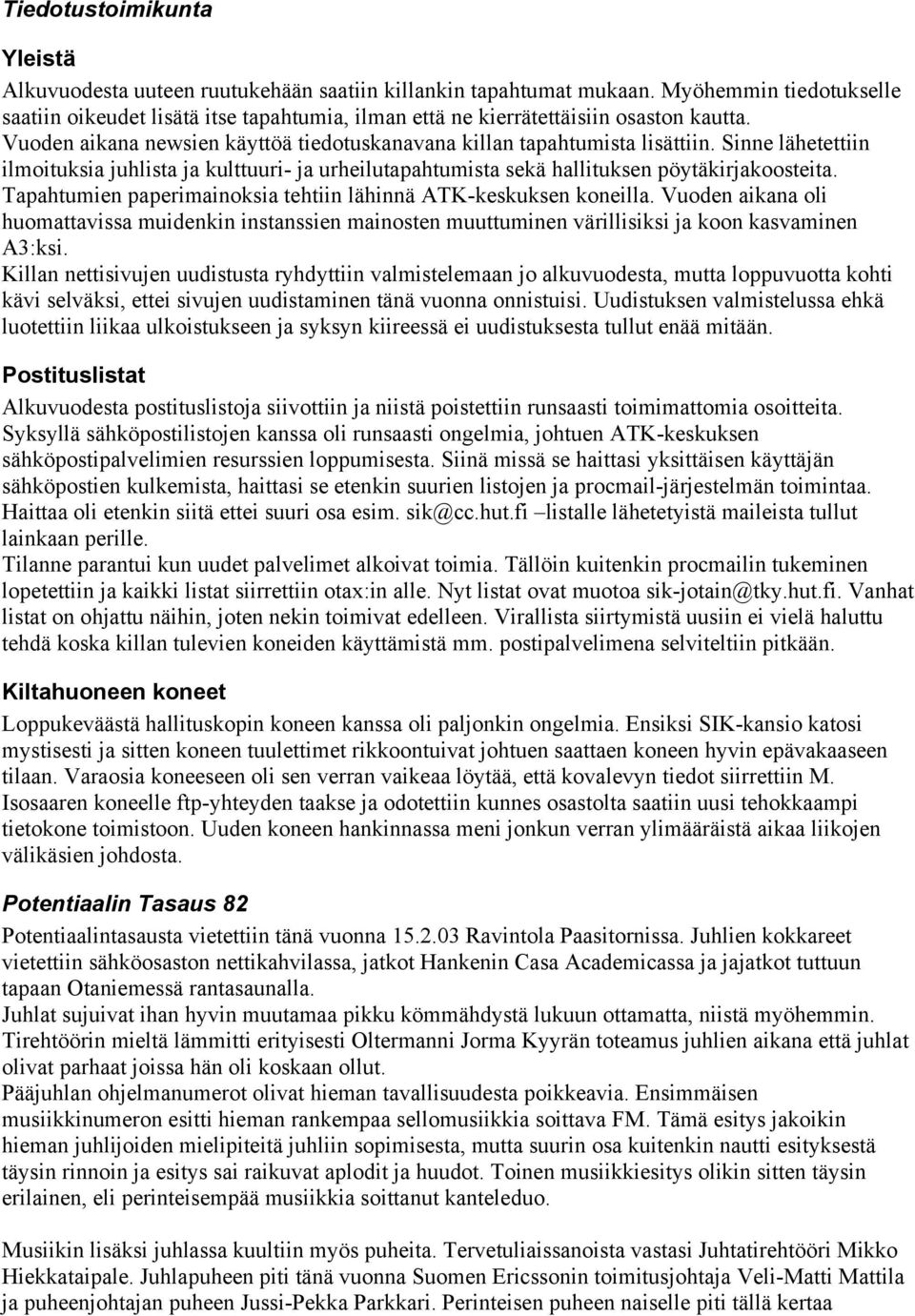 Sinne lähetettiin ilmoituksia juhlista ja kulttuuri- ja urheilutapahtumista sekä hallituksen pöytäkirjakoosteita. Tapahtumien paperimainoksia tehtiin lähinnä ATK-keskuksen koneilla.