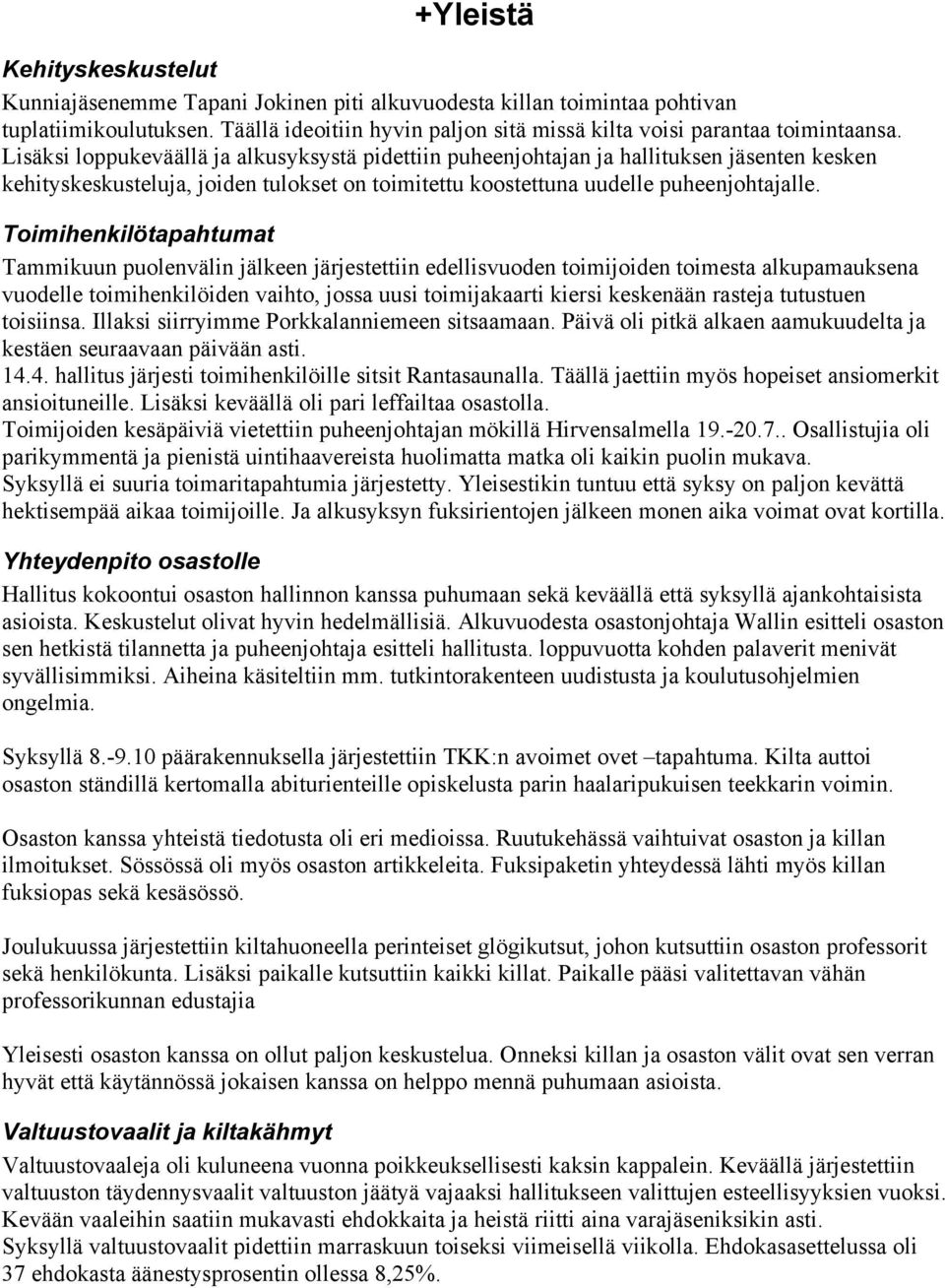 Lisäksi loppukeväällä ja alkusyksystä pidettiin puheenjohtajan ja hallituksen jäsenten kesken kehityskeskusteluja, joiden tulokset on toimitettu koostettuna uudelle puheenjohtajalle.