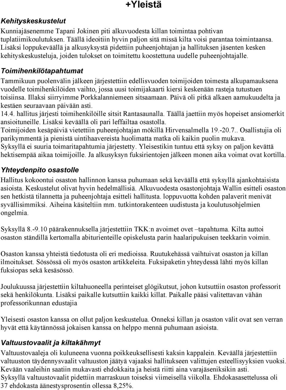 Lisäksi loppukeväällä ja alkusyksystä pidettiin puheenjohtajan ja hallituksen jäsenten kesken kehityskeskusteluja, joiden tulokset on toimitettu koostettuna uudelle puheenjohtajalle.