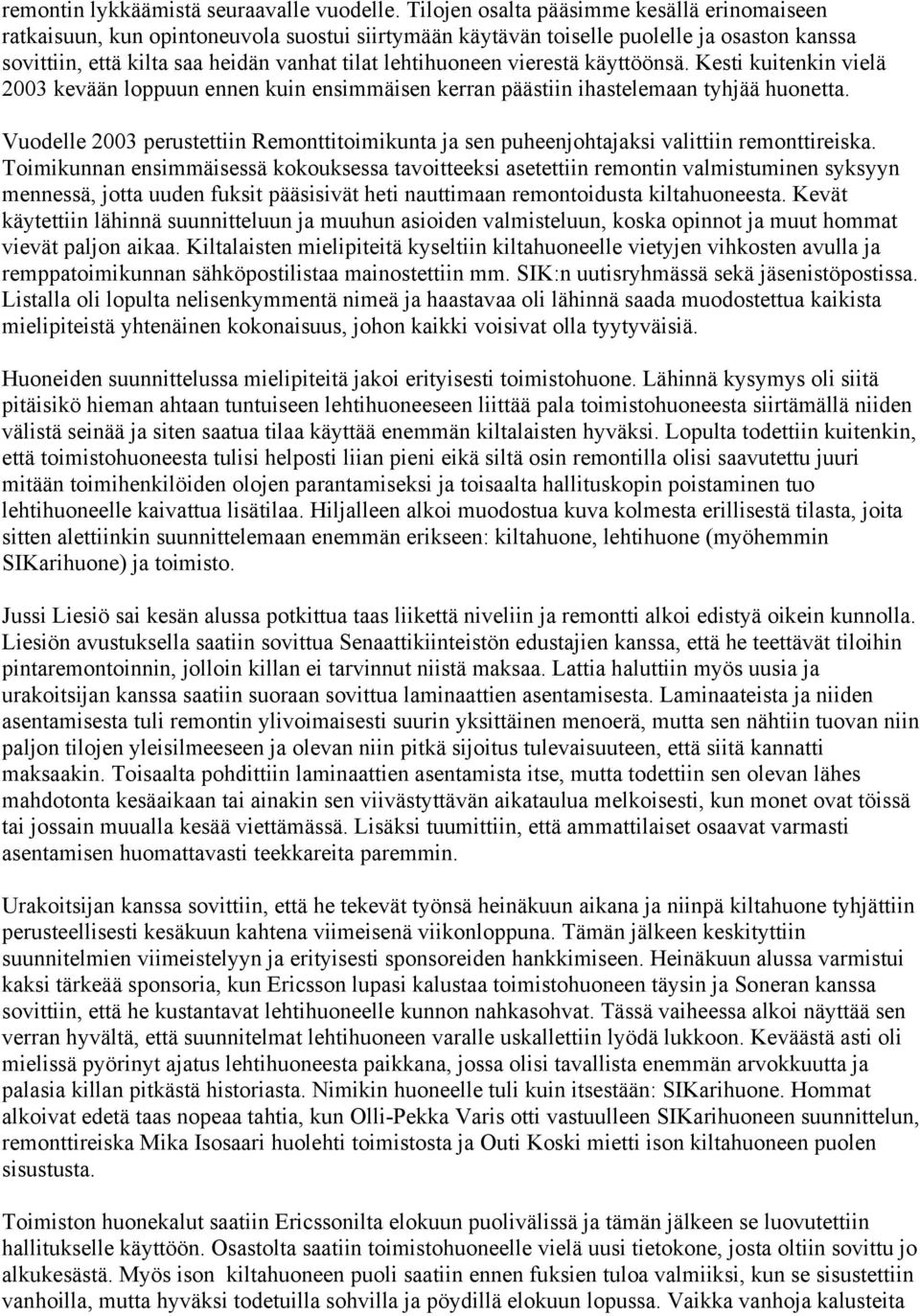 vierestä käyttöönsä. Kesti kuitenkin vielä 2003 kevään loppuun ennen kuin ensimmäisen kerran päästiin ihastelemaan tyhjää huonetta.