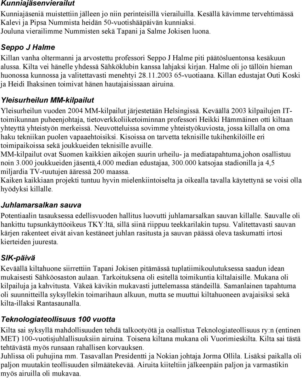 Kilta vei hänelle yhdessä Sähköklubin kanssa lahjaksi kirjan. Halme oli jo tällöin hieman huonossa kunnossa ja valitettavasti menehtyi 28.11.2003 65-vuotiaana.