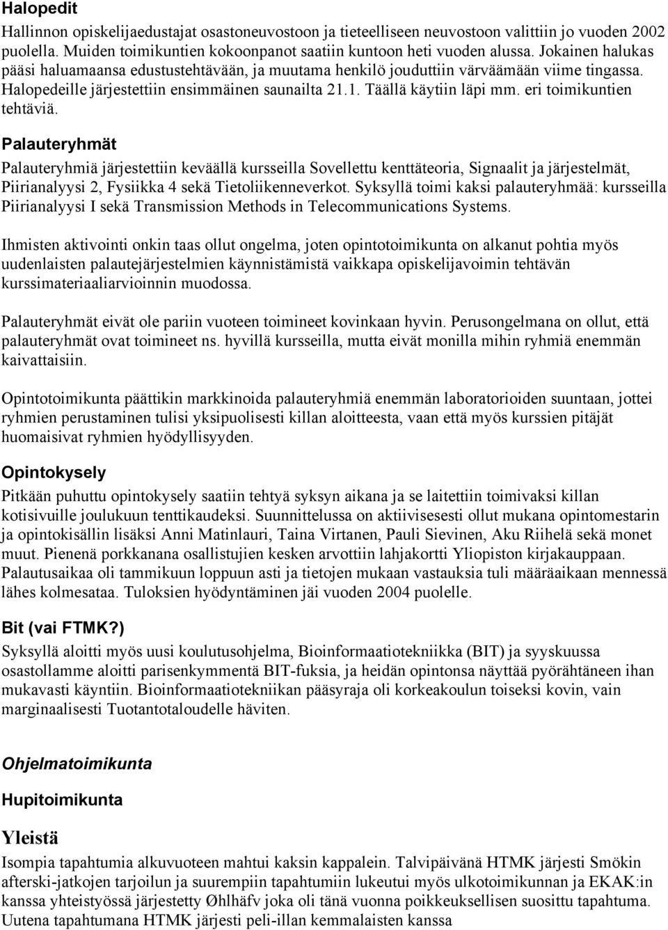 eri toimikuntien tehtäviä. Palauteryhmät Palauteryhmiä järjestettiin keväällä kursseilla Sovellettu kenttäteoria, Signaalit ja järjestelmät, Piirianalyysi 2, Fysiikka 4 sekä Tietoliikenneverkot.